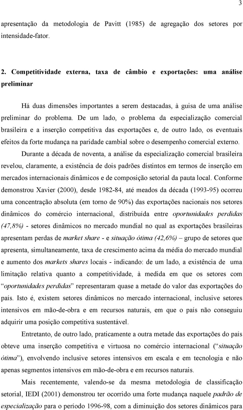 De um lado, o problema da especalzação comercal braslera e a nserção competva das exportações e, de outro lado, os eventuas efeos da forte mudança na pardade cambal sobre o desempenho comercal