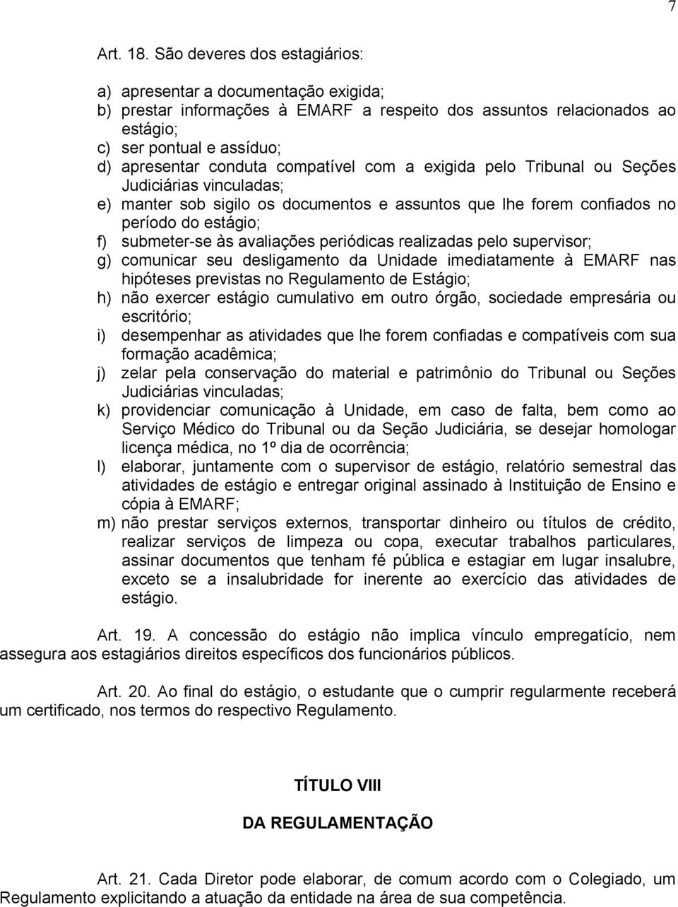 compatível com a exigida pelo Tribunal ou Seções Judiciárias vinculadas; e) manter sob sigilo os documentos e assuntos que lhe forem confiados no período do estágio; f) submeter-se às avaliações