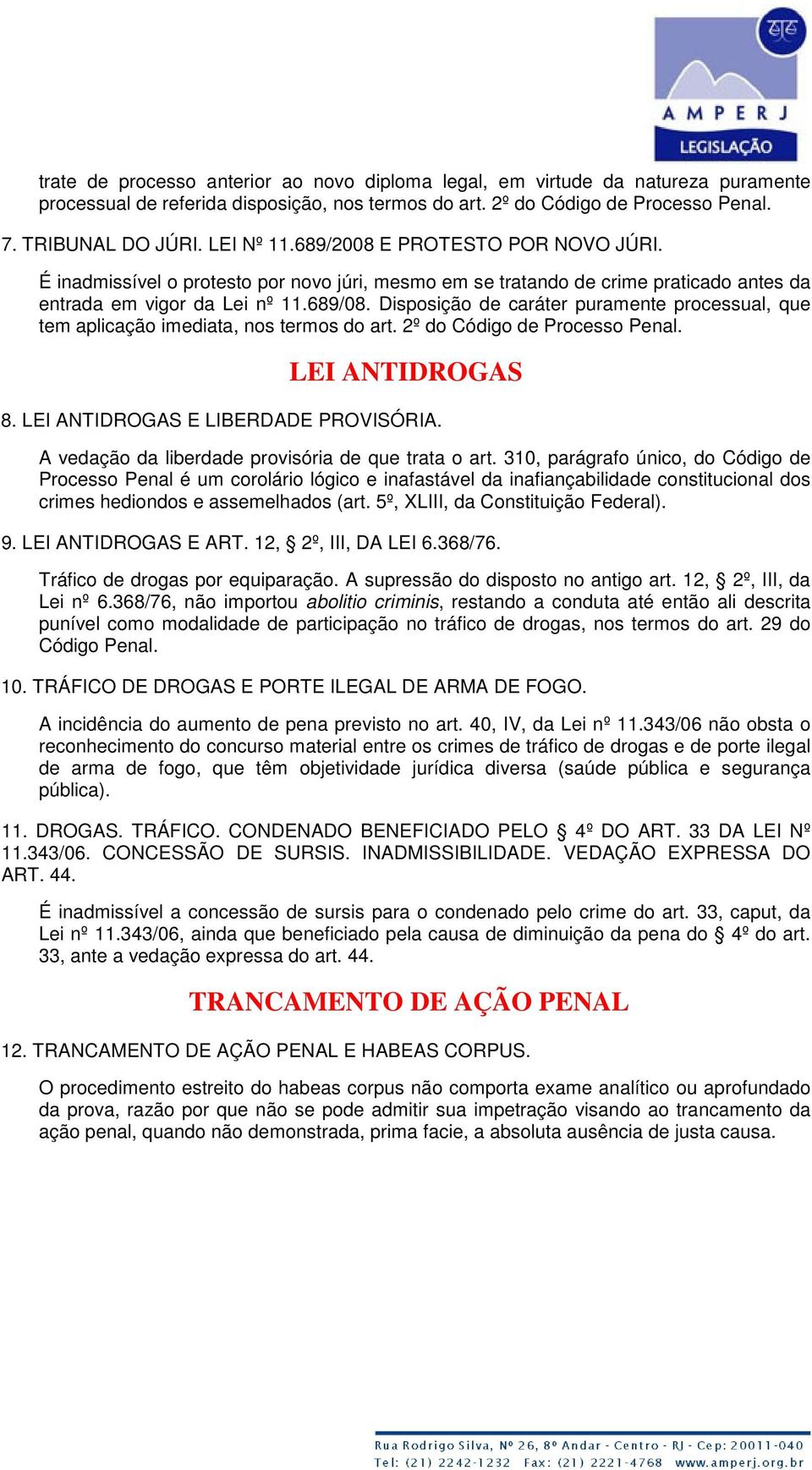 Disposição de caráter puramente processual, que tem aplicação imediata, nos termos do art. 2º do Código de Processo Penal. LEI ANTIDROGAS 8. LEI ANTIDROGAS E LIBERDADE PROVISÓRIA.