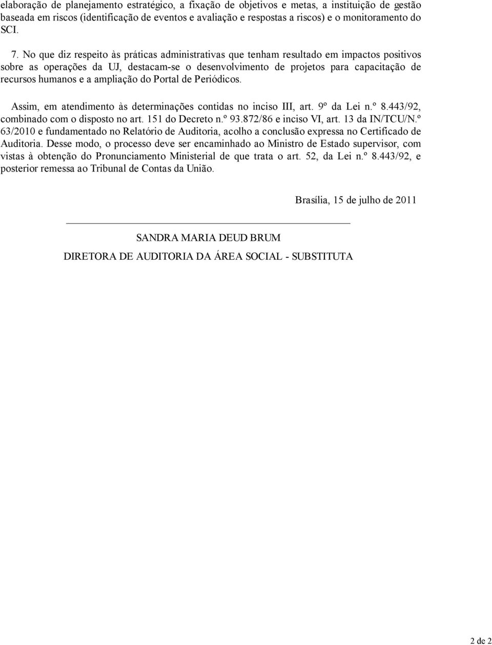 No que diz respeito às práticas administrativas que tenham resultado em impactos positivos sobre as operações da UJ, destacam-se o desenvolvimento de projetos para capacitação de recursos humanos e a