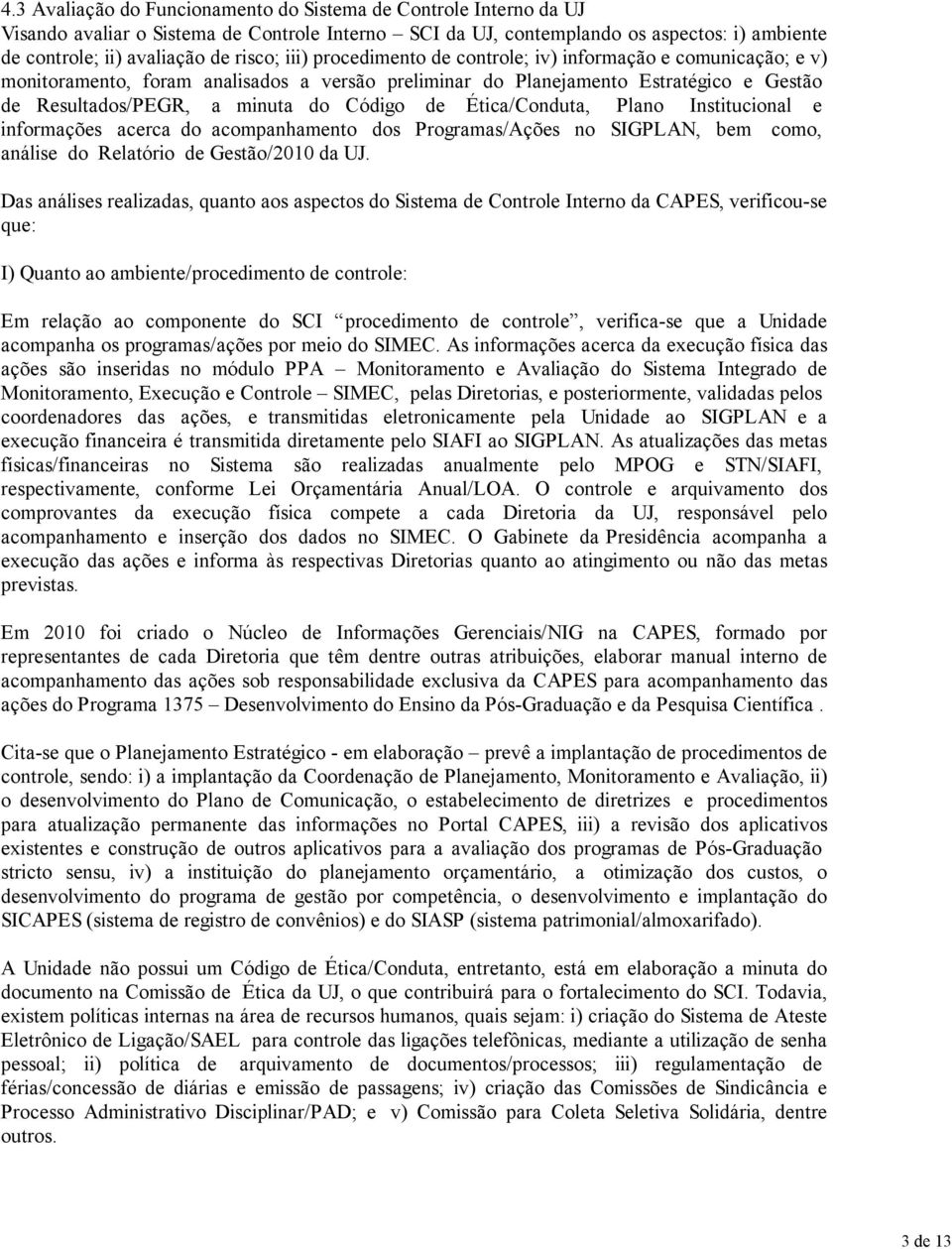 iii) procedimento de controle; iv) informação e comunicação; e v) monitoramento, foram analisados a versão preliminar do Planejamento Estratégico e Gestão de Resultados/PEGR, a minuta do Código de