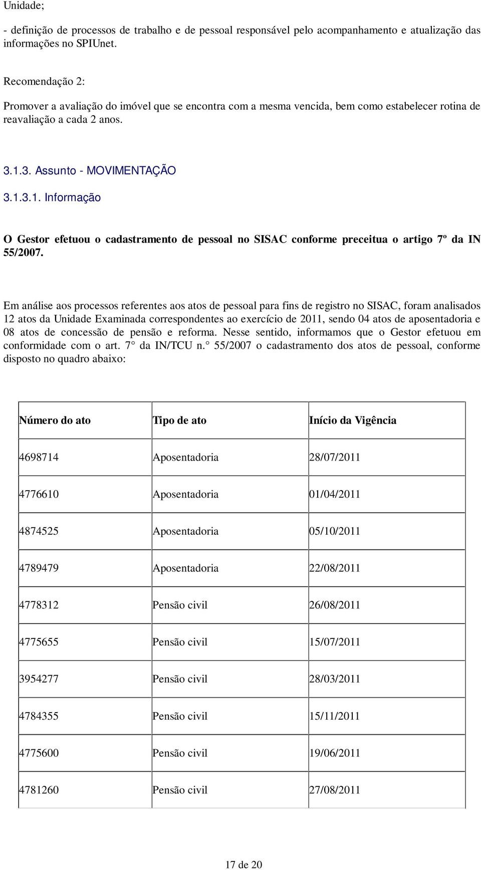 3. Assunto - MOVIMENTAÇÃO 3.1.3.1. Informação O Gestor efetuou o cadastramento de pessoal no SISAC conforme preceitua o artigo 7º da IN 55/2007.