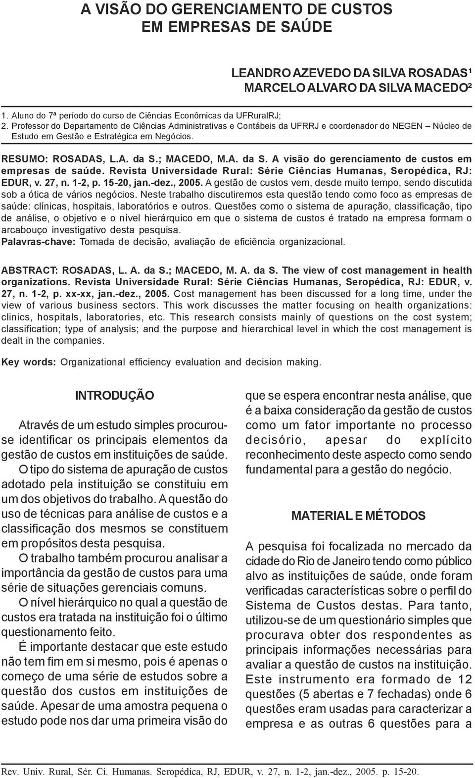 Professor do Departamento de Ciências Administrativas e Contábeis da UFRRJ e coordenador do NEGEN Núcleo de Estudo em Gestão e Estratégica em Negócios. RESUMO: ROSADAS, L.A. da S.