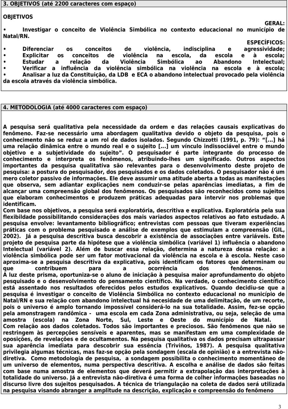 Vrificar a influência da violência simbólica na violência na scola à scola; Analisar a luz da Constituição, da LDB ECA o abandono intlctual provocado pla violência da scola através da violência