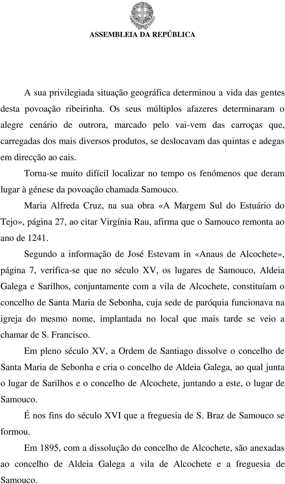 cais. Torna-se muito difícil localizar no tempo os fenómenos que deram lugar à génese da povoação chamada Samouco.