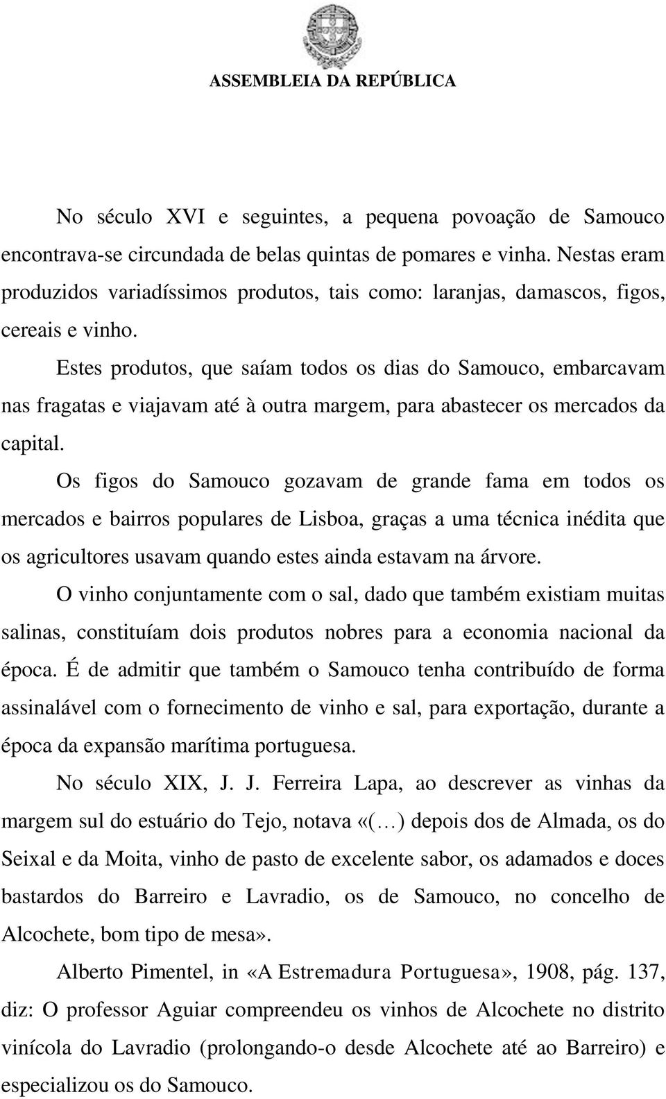 Estes produtos, que saíam todos os dias do Samouco, embarcavam nas fragatas e viajavam até à outra margem, para abastecer os mercados da capital.