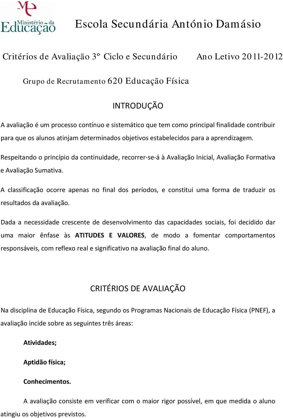 Respeitando o princípio da continuidade, recorrer se á à Avaliação Inicial, Avaliação Formativa e Avaliação Sumativa.