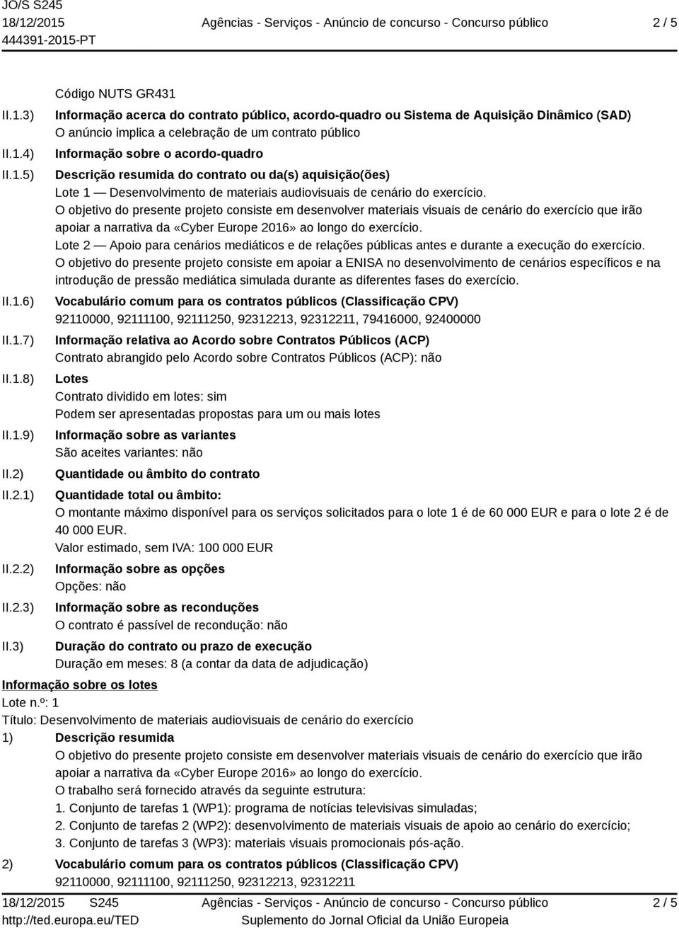 3) Código NUTS GR431 Informação acerca do contrato público, acordo-quadro ou Sistema de Aquisição Dinâmico (SAD) O anúncio implica a celebração de um contrato público Informação sobre o acordo-quadro