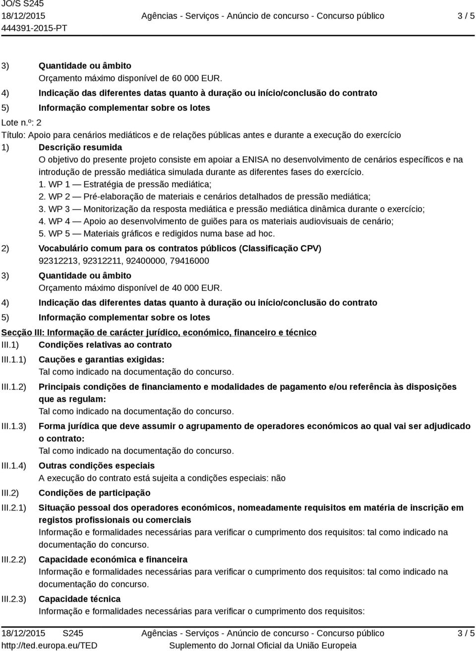 º: 2 Título: Apoio para cenários mediáticos e de relações públicas antes e durante a execução do exercício 1) Descrição resumida O objetivo do presente projeto consiste em apoiar a ENISA no