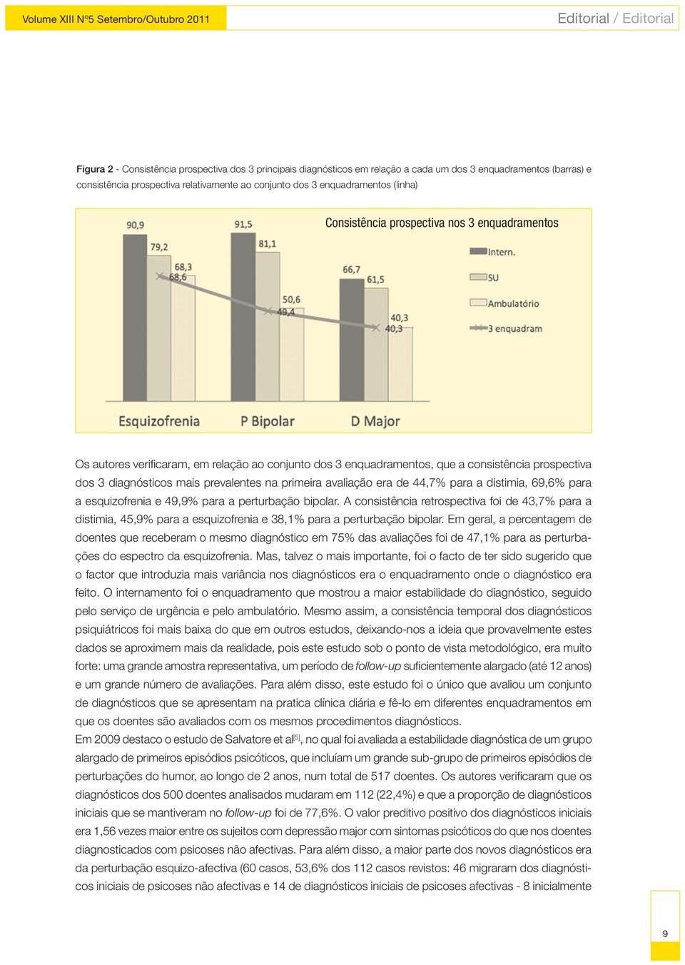 consistência prospectiva dos 3 diagnósticos mais prevalentes na primeira avaliação era de 44,7% para a distimia, 69,6% para a esquizofrenia e 49,9% para a perturbação bipolar.