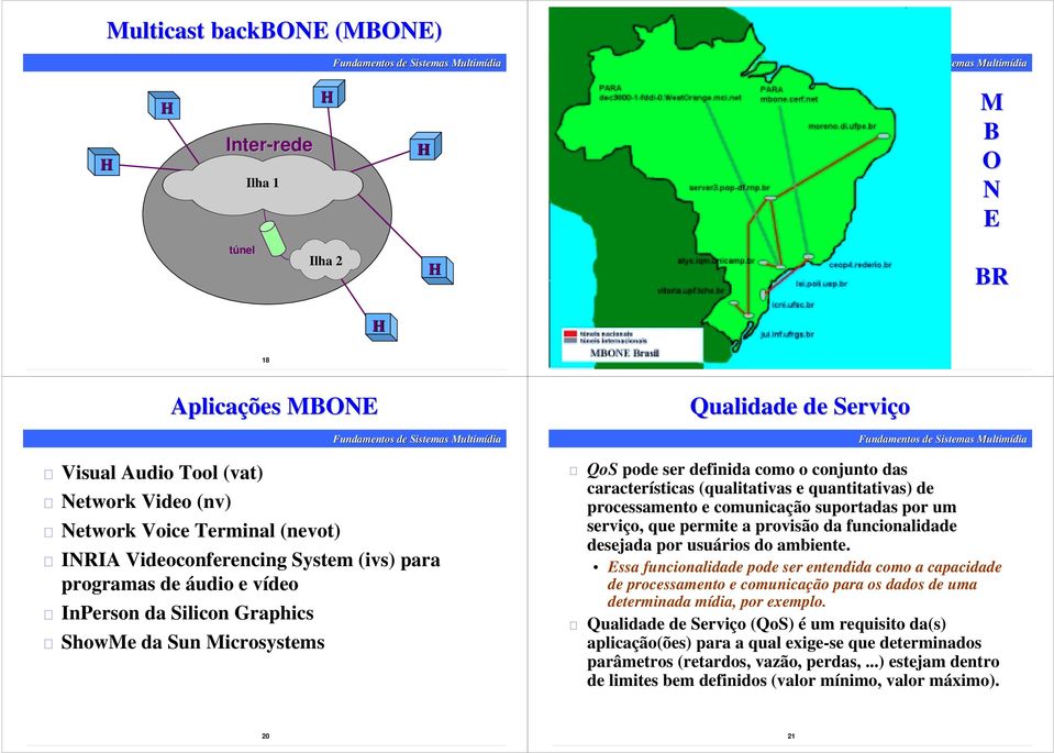 quantitativas) de processamento e comunicação suportadas por um serviço, que permite a provisão da funcionalidade desejada por usuários do ambiente.