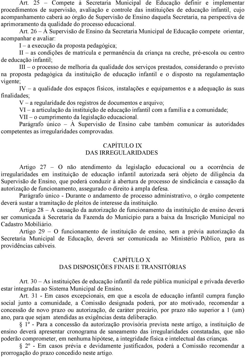 26 À Supervisão de Ensino da Secretaria Municipal de Educação compete orientar, acompanhar e avaliar: I a execução da proposta pedagógica; II as condições de matrícula e permanência da criança na