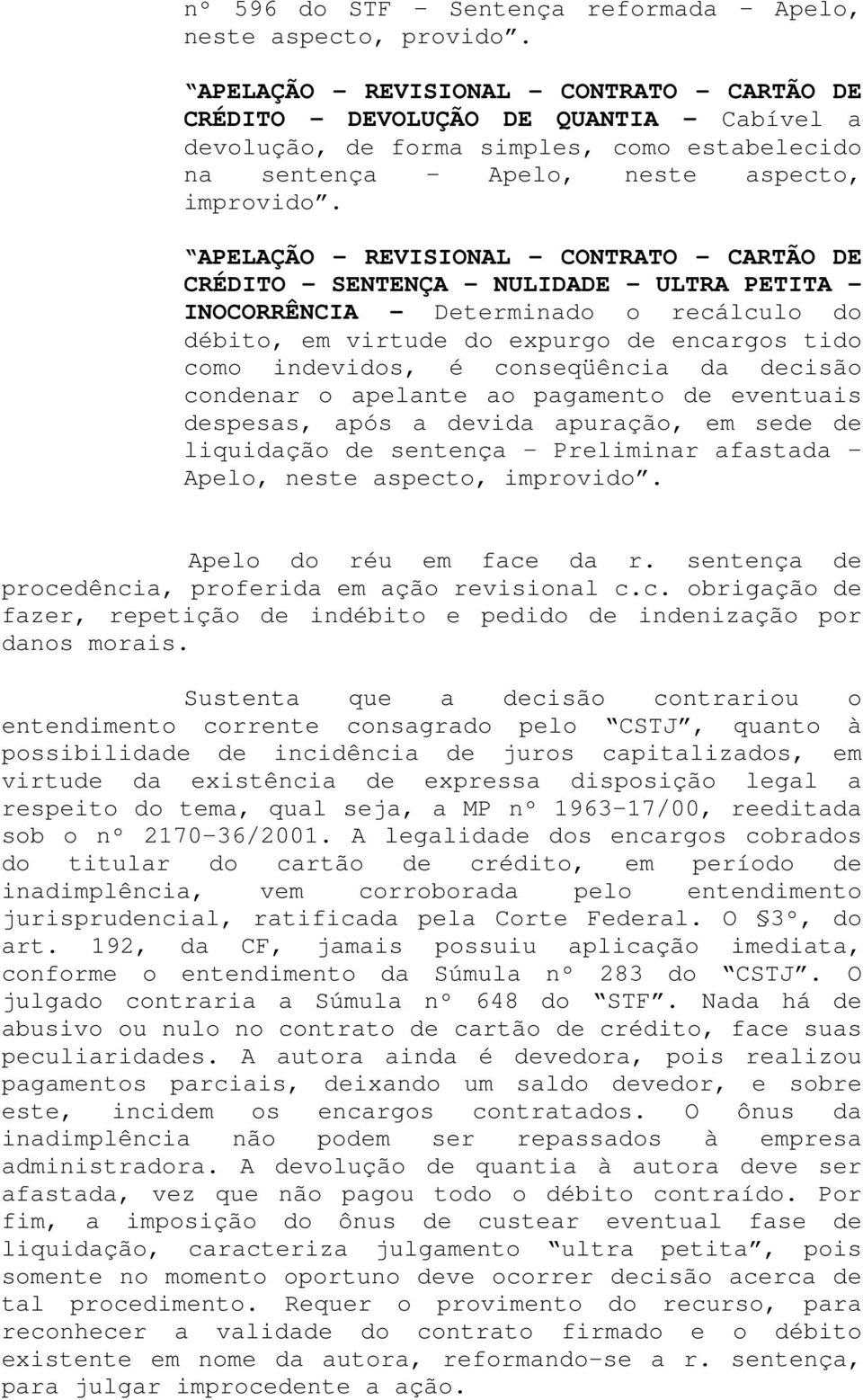 conseqüência da decisão condenar o apelante ao pagamento de eventuais despesas, após a devida apuração, em sede de liquidação de sentença Preliminar afastada Apelo, neste aspecto, improvido.