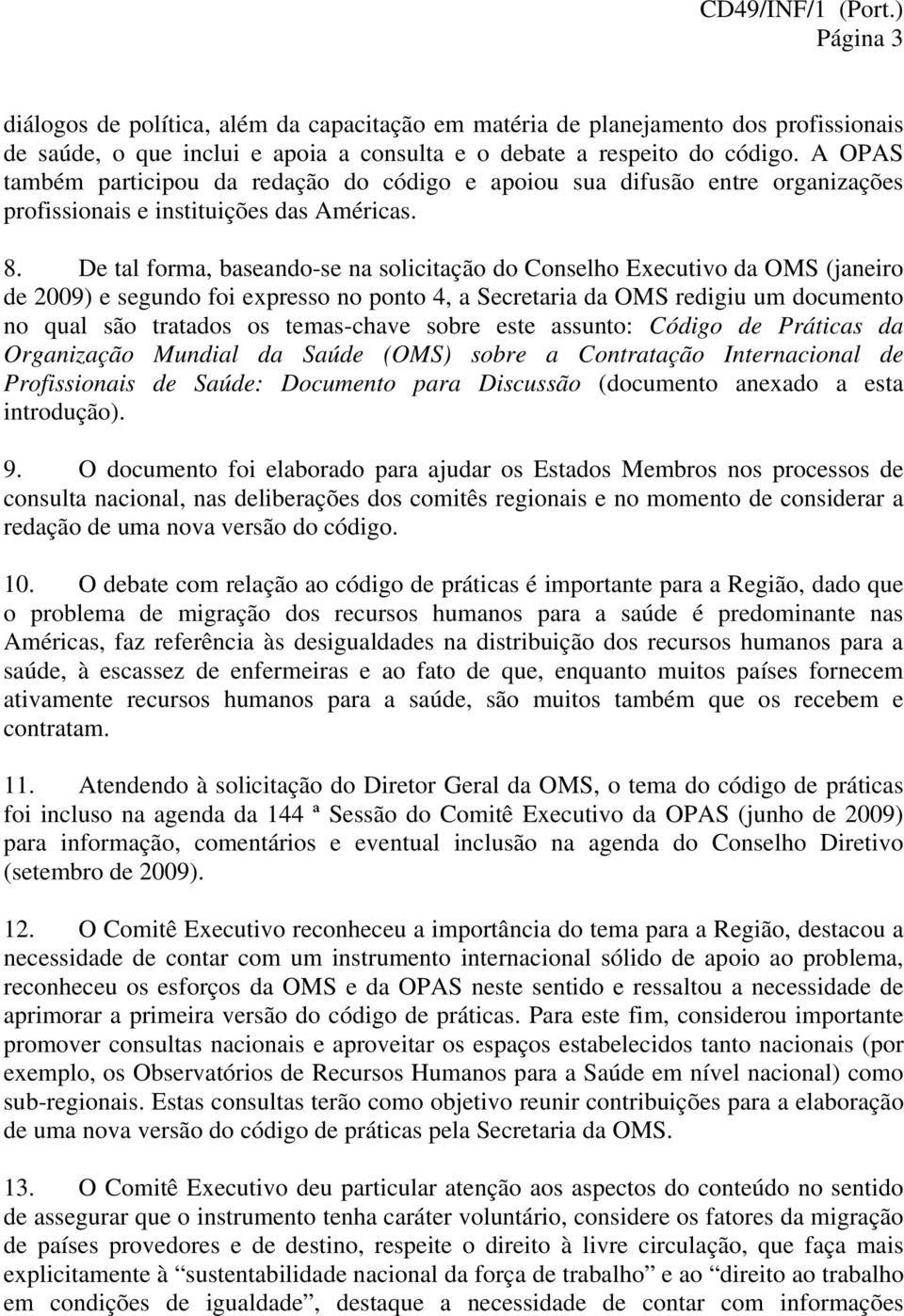 De tal forma, baseando-se na solicitação do Conselho Executivo da OMS (janeiro de 2009) e segundo foi expresso no ponto 4, a Secretaria da OMS redigiu um documento no qual são tratados os temas-chave