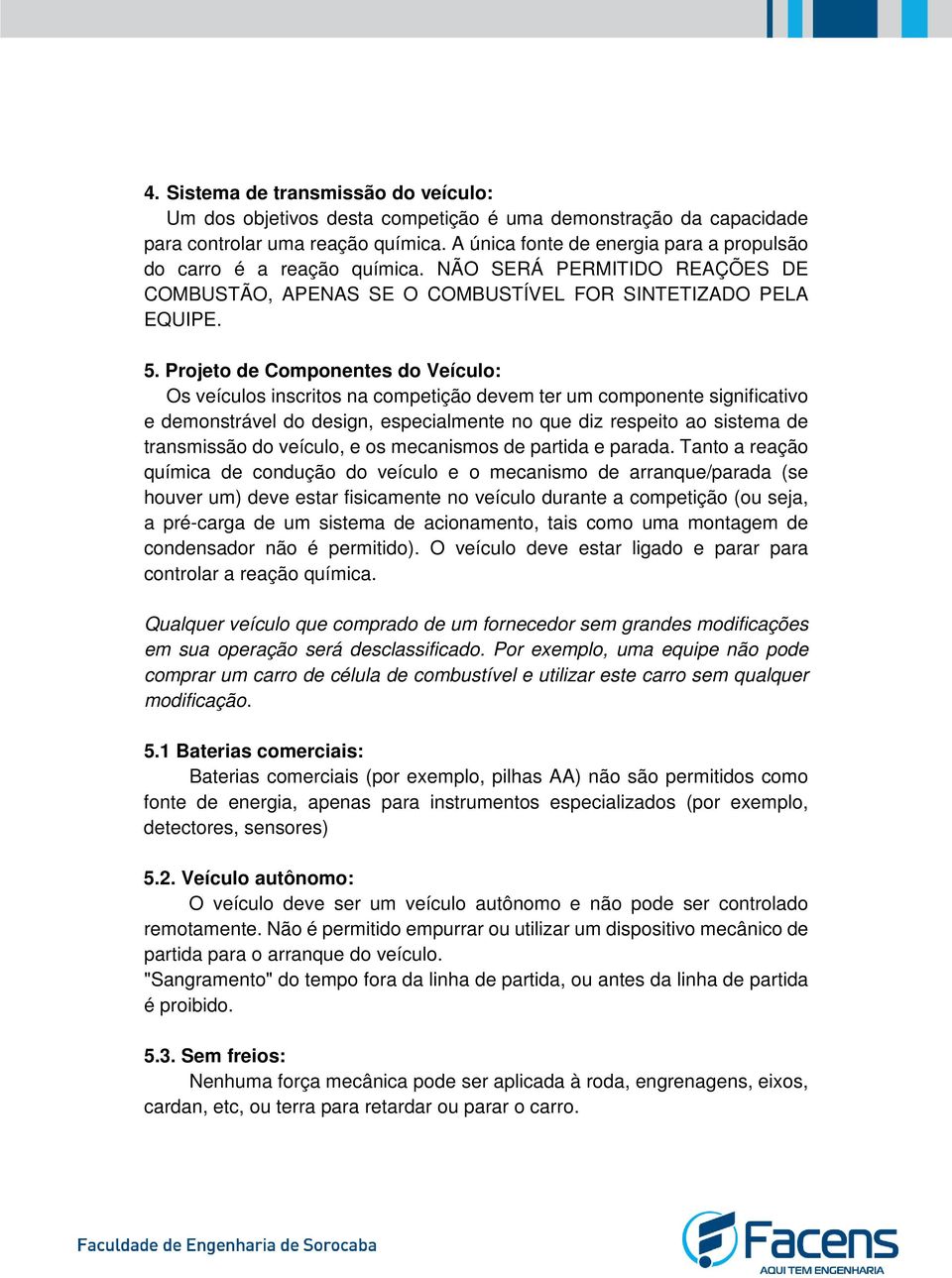 Projeto de Componentes do Veículo: Os veículos inscritos na competição devem ter um componente significativo e demonstrável do design, especialmente no que diz respeito ao sistema de transmissão do