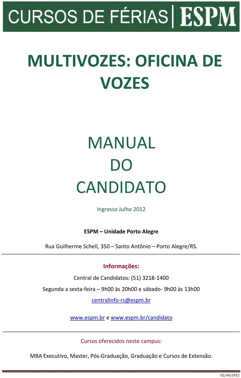 Informações: Central de Candidatos: (51) 3218 1400 Segunda a sexta feira 9h00 às 20h00 e sábado 9h00 às