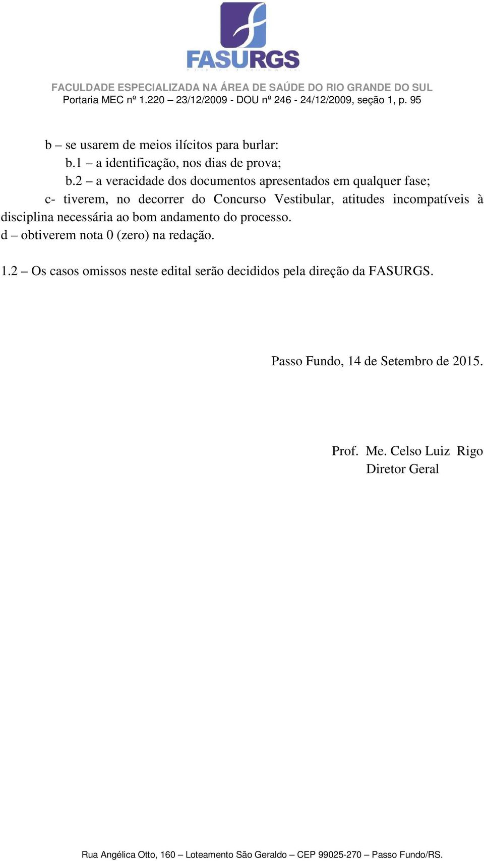 atitudes incompatíveis à disciplina necessária ao bom andamento do processo. d obtiverem nota 0 (zero) na redação.