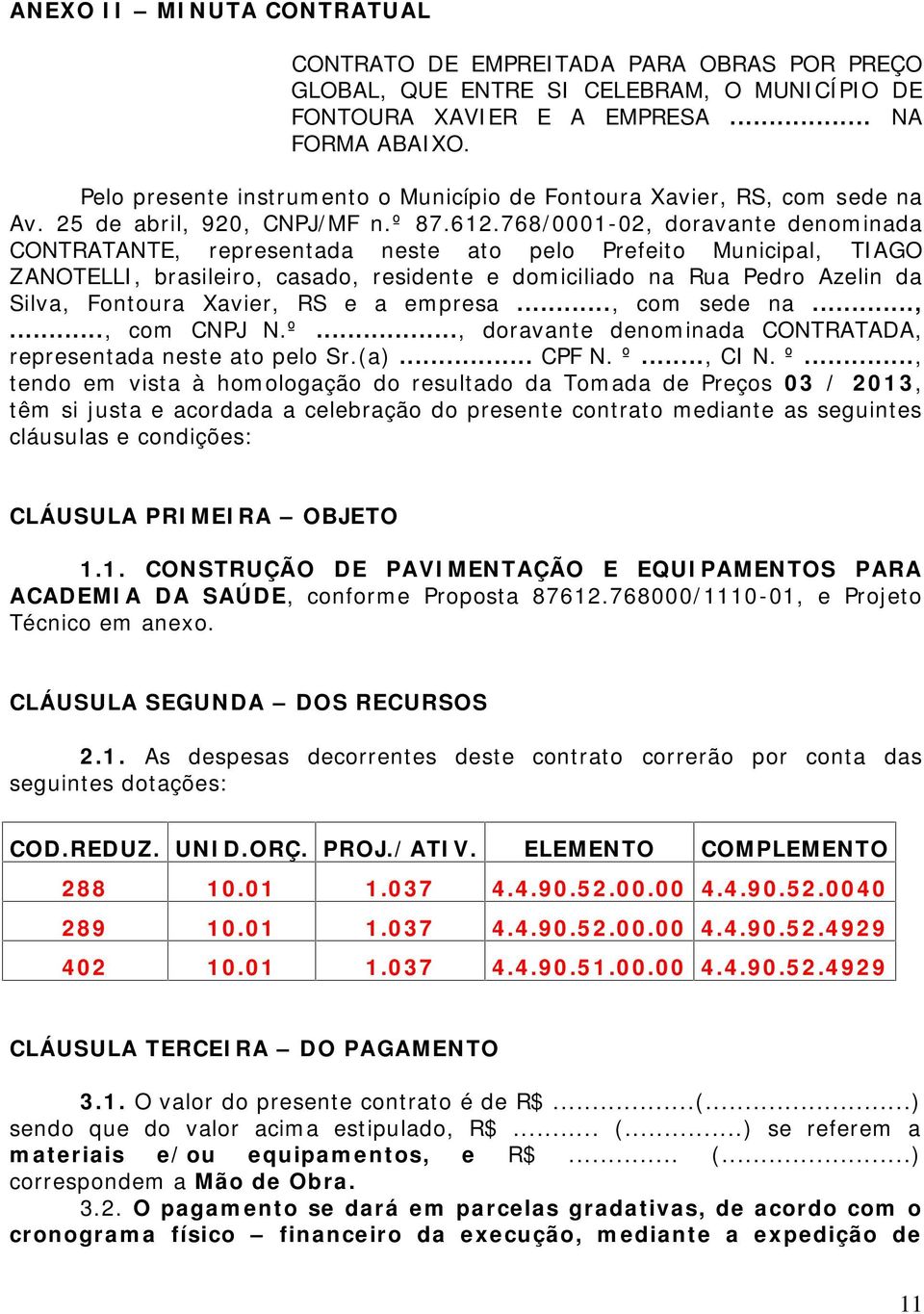 768/0001-02, doravante denominada CONTRATANTE, representada neste ato pelo Prefeito Municipal, TIAGO ZANOTELLI, brasileiro, casado, residente e domiciliado na Rua Pedro Azelin da Silva, Fontoura