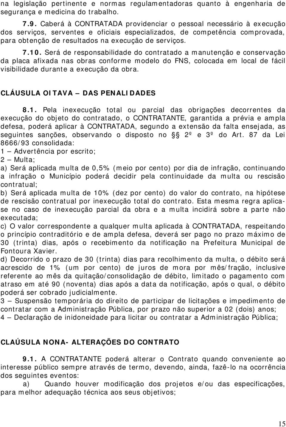 10. Será de responsabilidade do contratado a manutenção e conservação da placa afixada nas obras conforme modelo do FNS, colocada em local de fácil visibilidade durante a execução da obra.