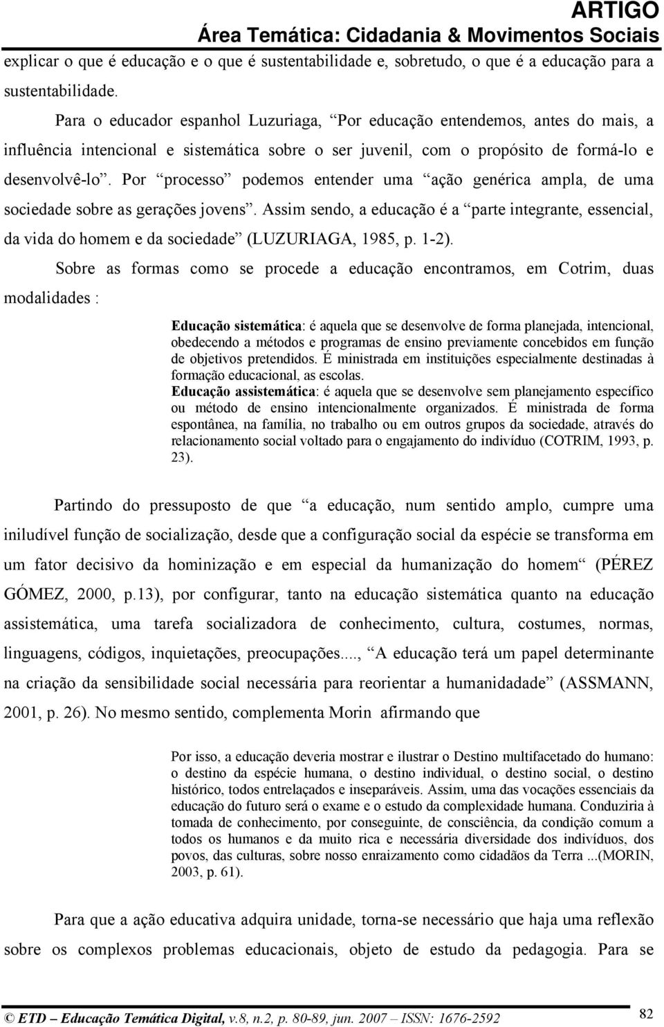 Por processo podemos entender uma ação genérica ampla, de uma sociedade sobre as gerações jovens.