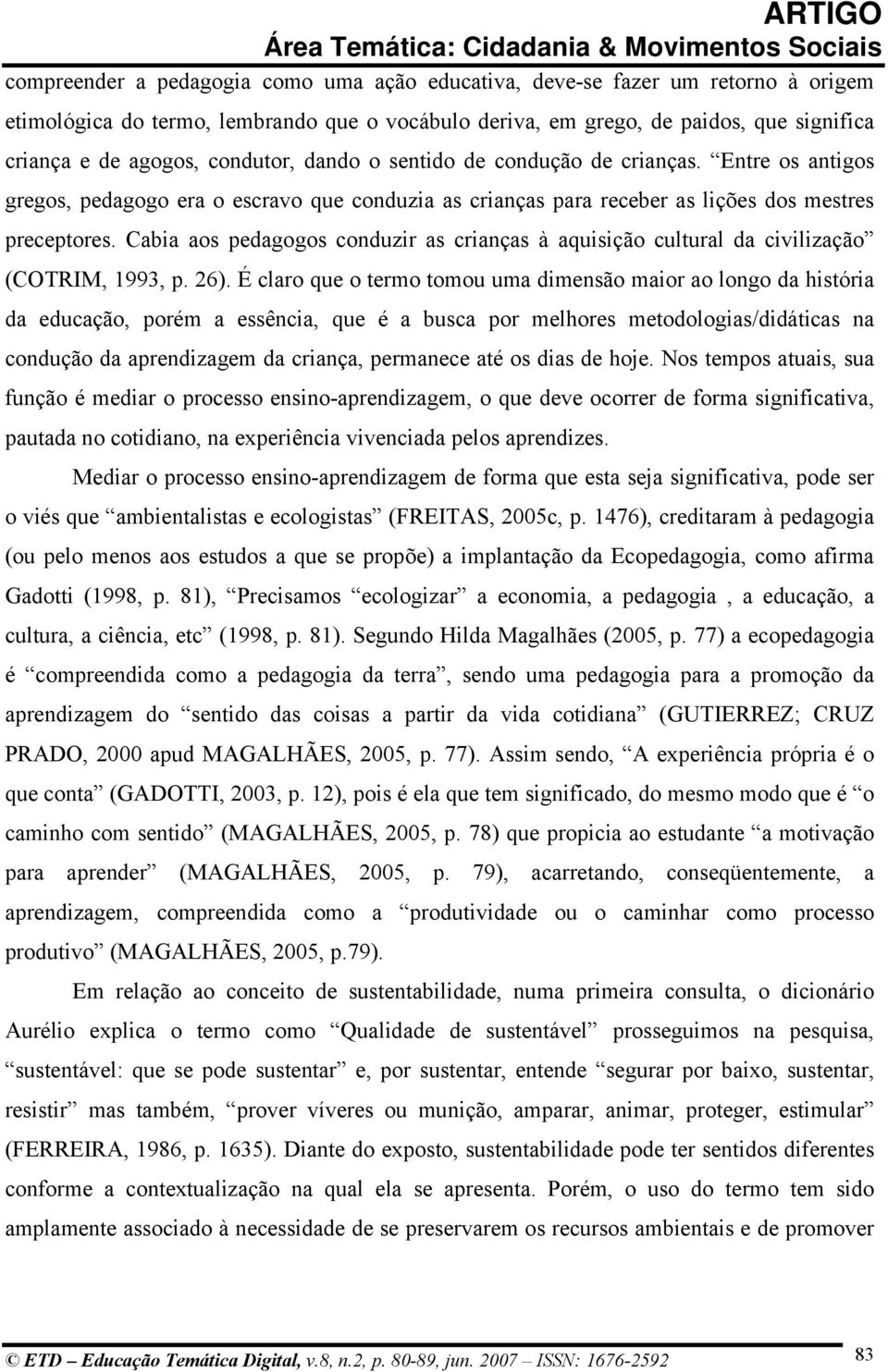 Cabia aos pedagogos conduzir as crianças à aquisição cultural da civilização (COTRIM, 1993, p. 26).