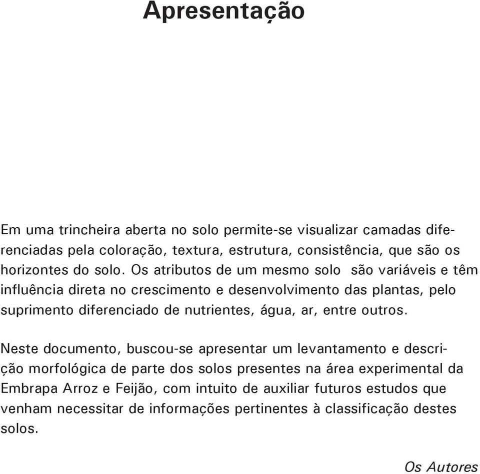 Os atributos de um mesmo solo são variáveis e têm influência direta no crescimento e desenvolvimento das plantas, pelo suprimento diferenciado de nutrientes,