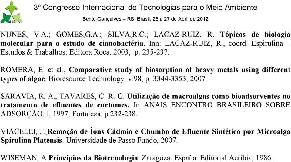 , TAVARES, C. R. G. Utilização de macroalgas como bioadsorventes no tratamento de efluentes de curtumes. In ANAIS ENCONTRO BRASILEIRO SOBRE ADSORÇÃO, I, 1997, Fortaleza. p.232-238. VIACELLI, J.