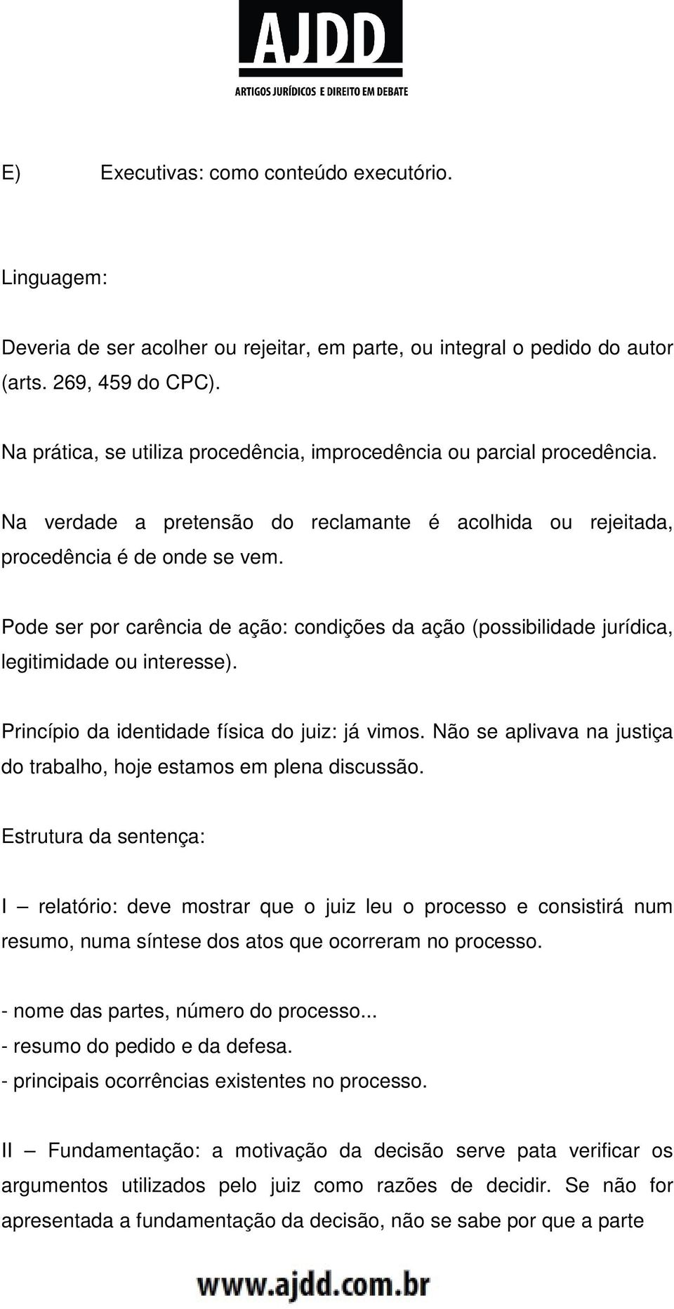 Pode ser por carência de ação: condições da ação (possibilidade jurídica, legitimidade ou interesse). Princípio da identidade física do juiz: já vimos.