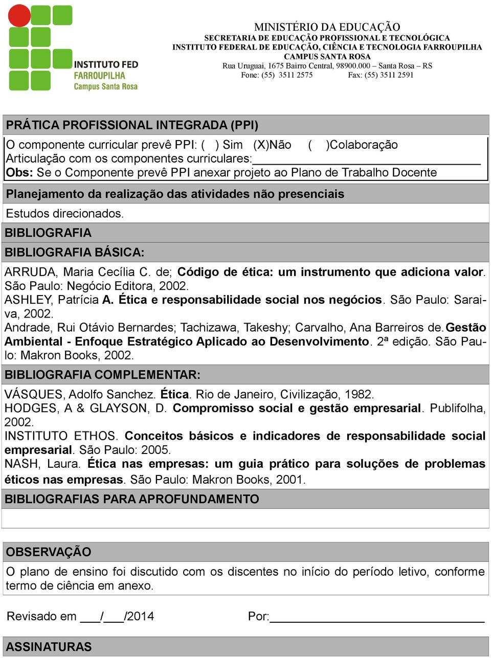 de; Código de ética: um instrumento que adiciona valor. São Paulo: Negócio Editora, 2002. ASHLEY, Patrícia A. Ética e responsabilidade social nos negócios. São Paulo: Saraiva, 2002.