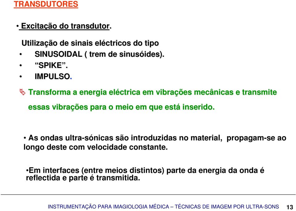 As ondas ultra-sónicas são introduzidas no material, propagam-se ao longo deste com velocidade constante.