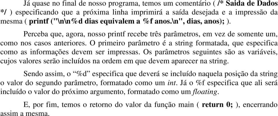 O primeiro parâmetro é a string formatada, que especifica como as informações devem ser impressas.