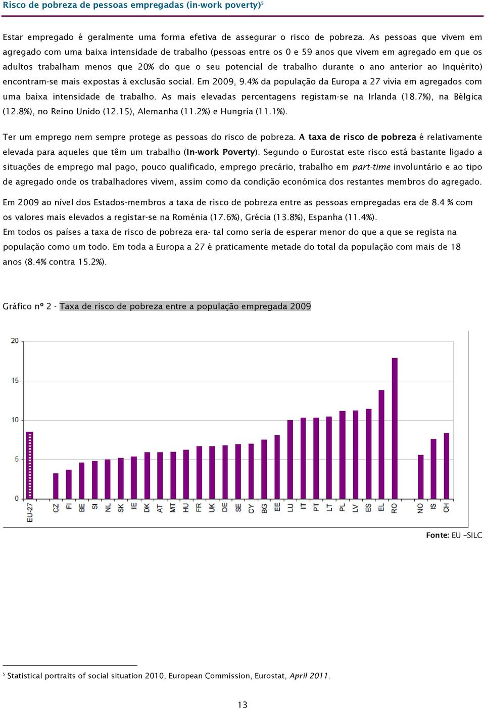 durante o ano anterior ao Inquérito) encontram-se mais expostas à exclusão social. Em 2009, 9.4% da população da Europa a 27 vivia em agregados com uma baixa intensidade de trabalho.