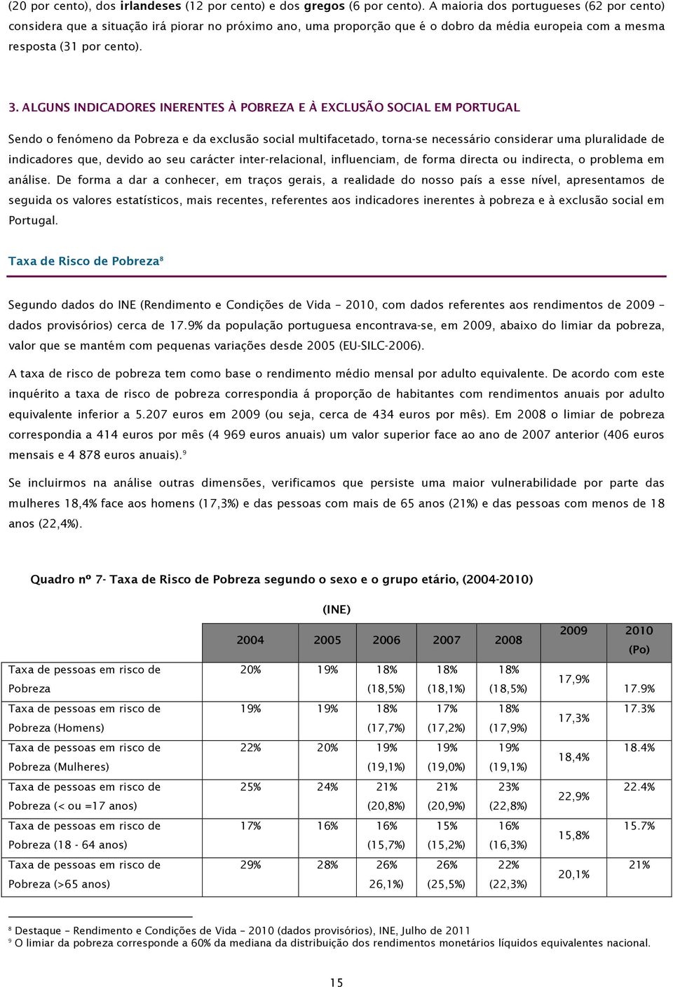 ALGUNS INDICADORES INERENTES À POBREZA E À EXCLUSÃO SOCIAL EM PORTUGAL Sendo o fenómeno da Pobreza e da exclusão social multifacetado, torna-se necessário considerar uma pluralidade de indicadores