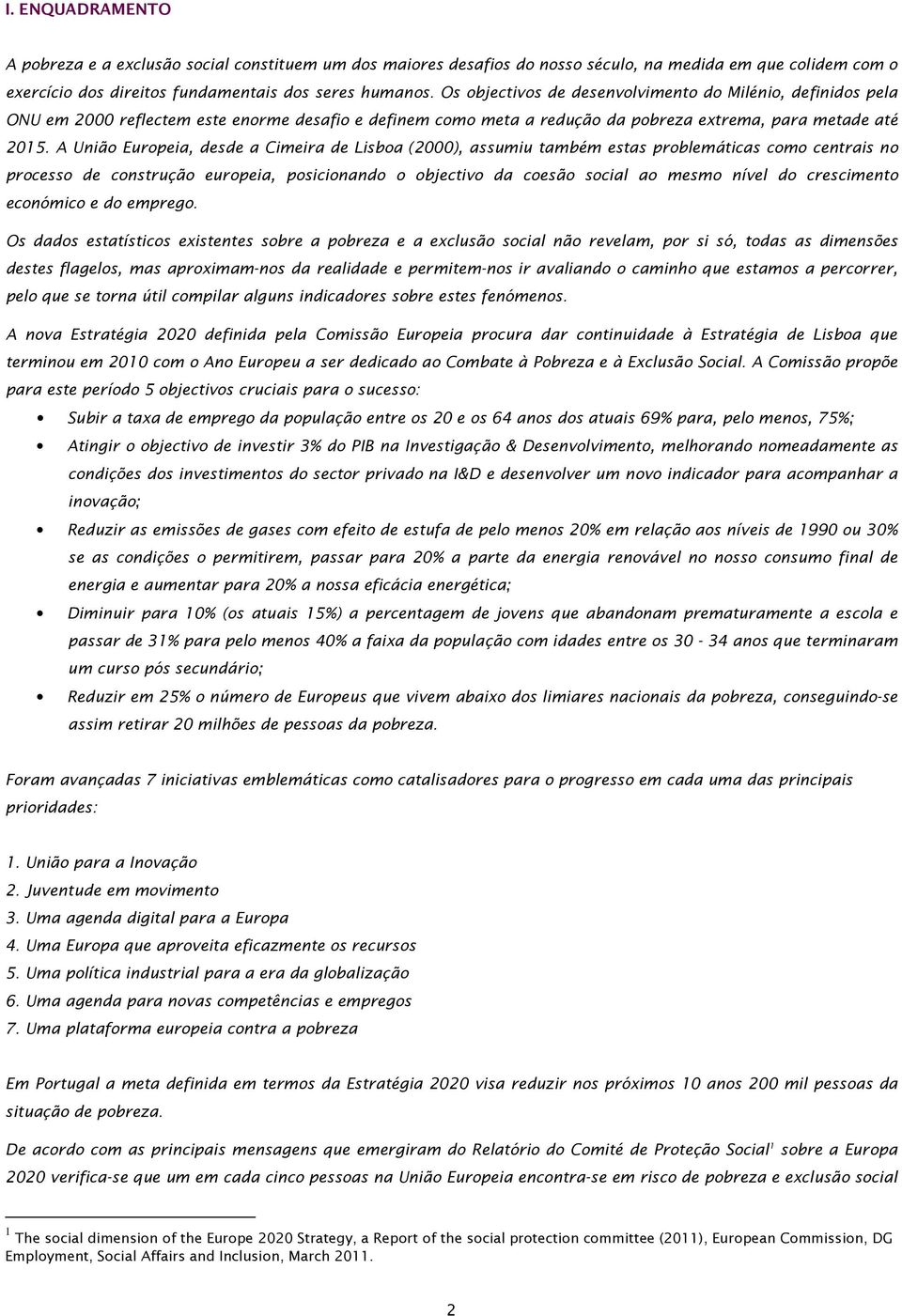 A União Europeia, desde a Cimeira de Lisboa (2000), assumiu também estas problemáticas como centrais no processo de construção europeia, posicionando o objectivo da coesão social ao mesmo nível do