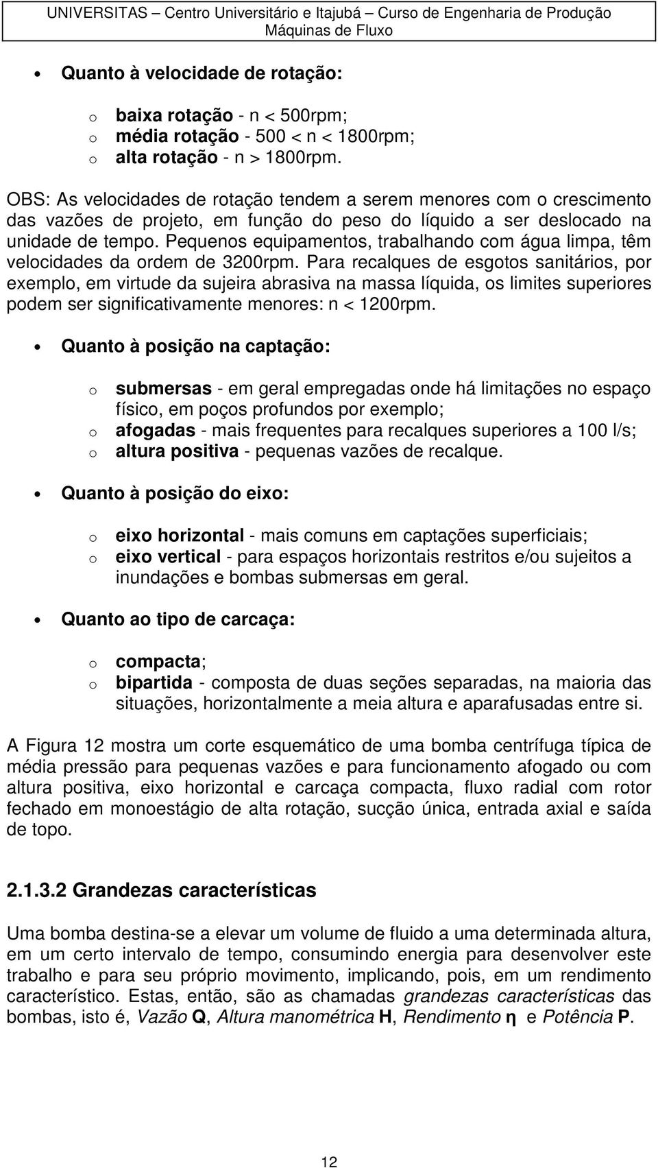 Pequens equipaments, trabalhand cm água limpa, têm velcidades da rdem de 300rpm.