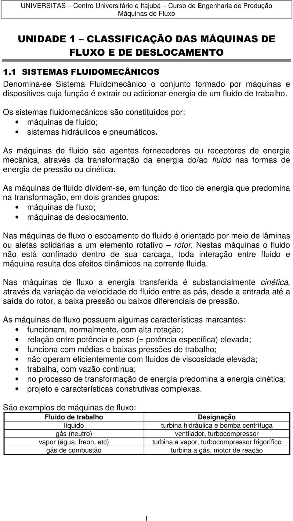 As máquinas de fluid sã agentes frnecedres u receptres de energia mecânica, através da transfrmaçã da energia d/a fluid nas frmas de energia de pressã u cinética.