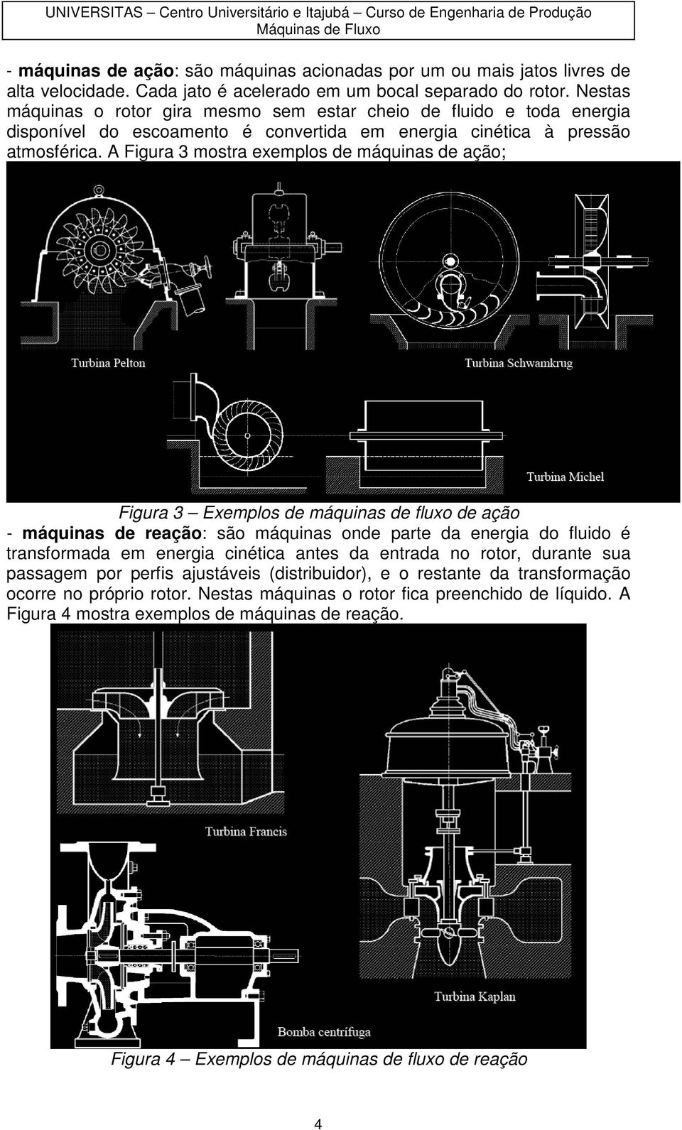 A Figura 3 mstra exempls de máquinas de açã; Figura 3 Exempls de máquinas de flux de açã - máquinas de reaçã: sã máquinas nde parte da energia d fluid é transfrmada em energia