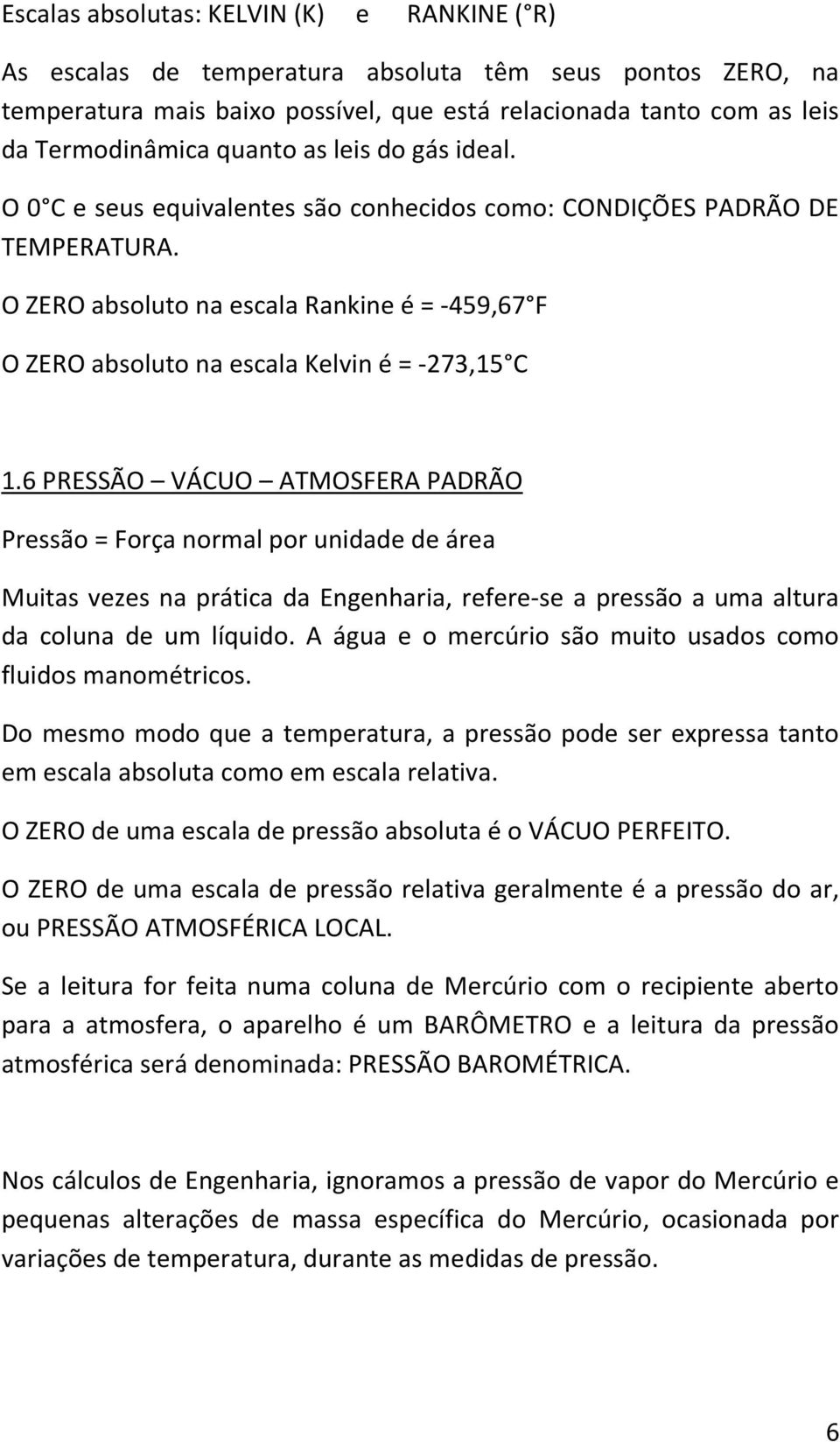 O ZERO absoluto na escala Rankine é = -459,67 F O ZERO absoluto na escala Kelvin é = -273,15 C 1.