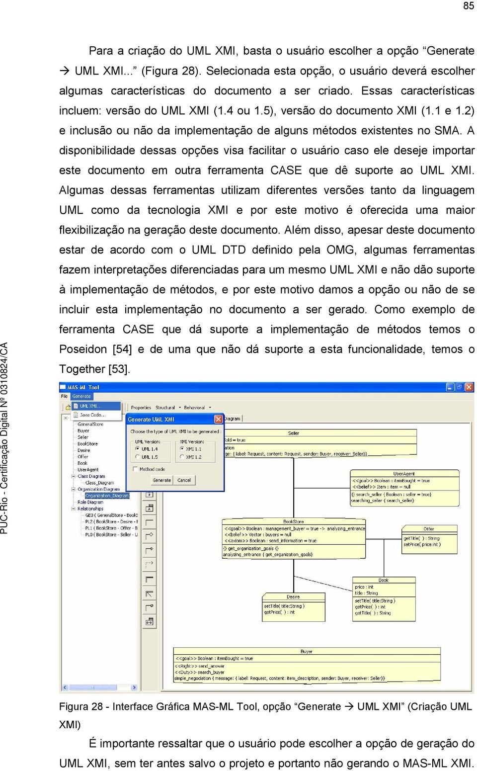 A disponibilidade dessas opções visa facilitar o usuário caso ele deseje importar este documento em outra ferramenta CASE que dê suporte ao UML XMI.