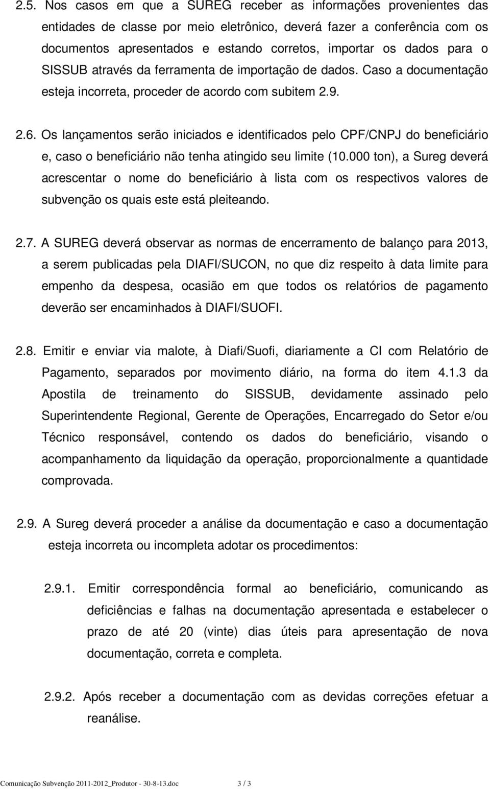 Os lançamentos serão iniciados e identificados pelo CPF/CNPJ do beneficiário e, caso o beneficiário não tenha atingido seu limite (10.