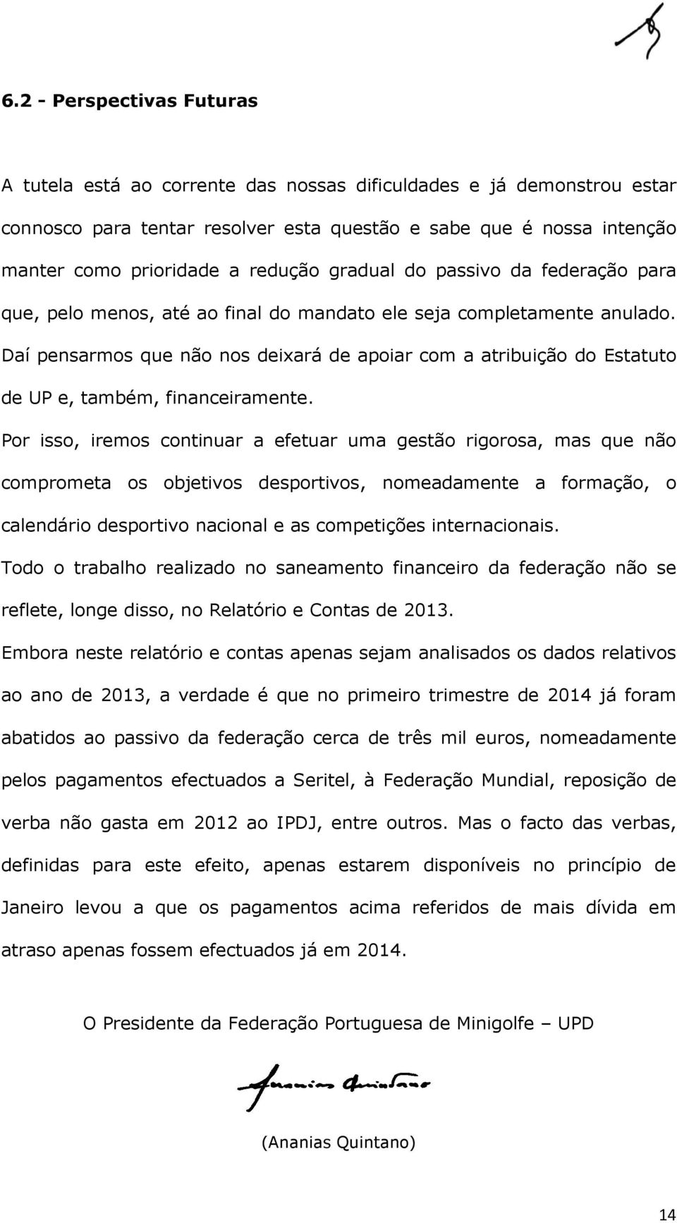 Daí pensarmos que não nos deixará de apoiar com a atribuição do Estatuto de UP e, também, financeiramente.