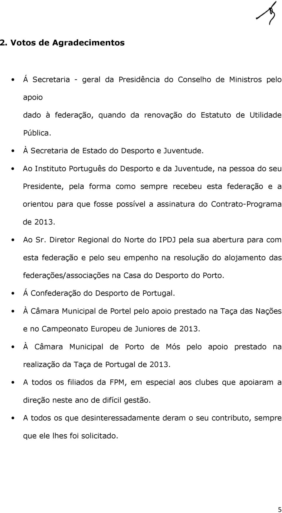 Ao Instituto Português do Desporto e da Juventude, na pessoa do seu Presidente, pela forma como sempre recebeu esta federação e a orientou para que fosse possível a assinatura do Contrato-Programa de