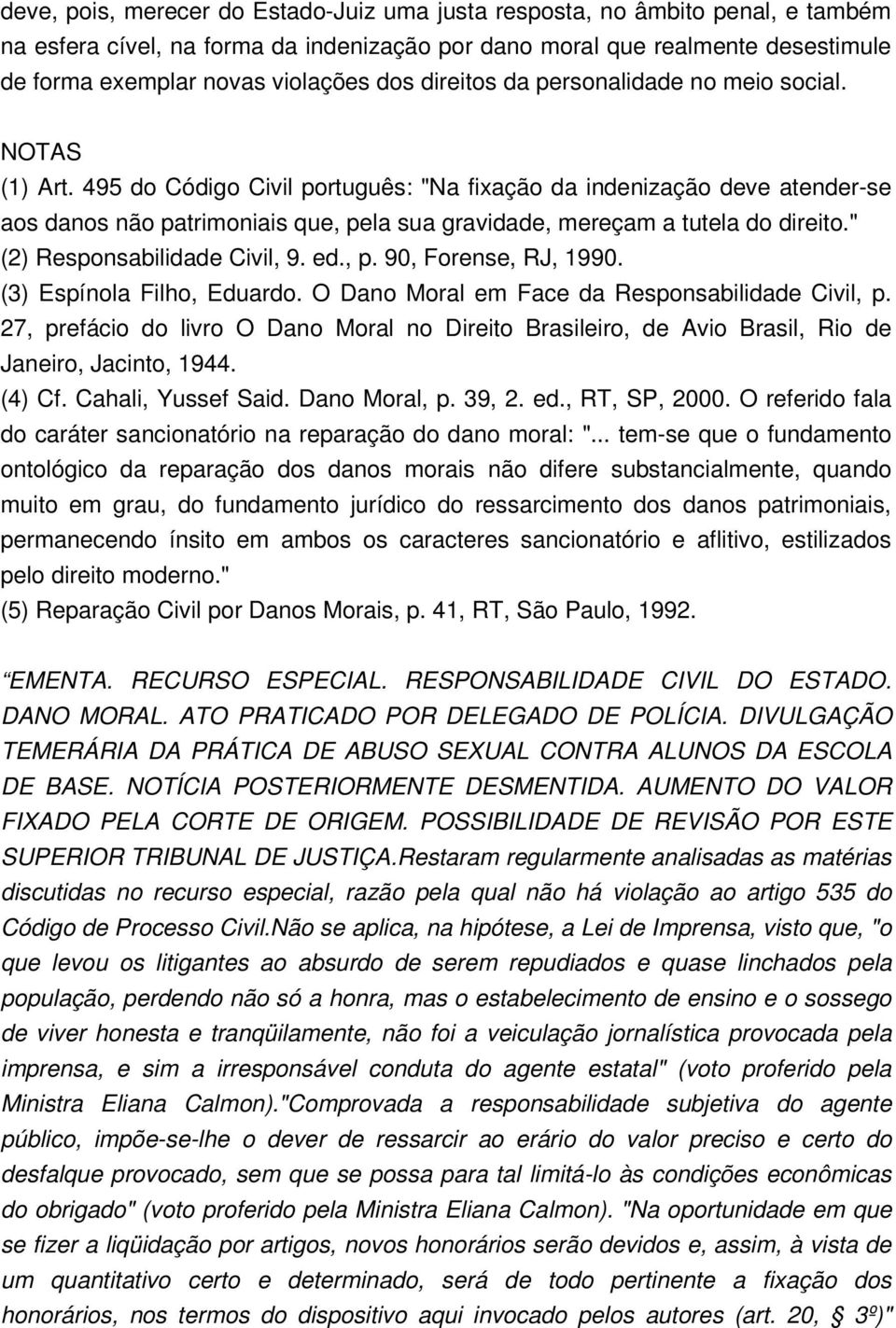 495 do Código Civil português: "Na fixação da indenização deve atender-se aos danos não patrimoniais que, pela sua gravidade, mereçam a tutela do direito." (2) Responsabilidade Civil, 9. ed., p. 90, Forense, RJ, 1990.