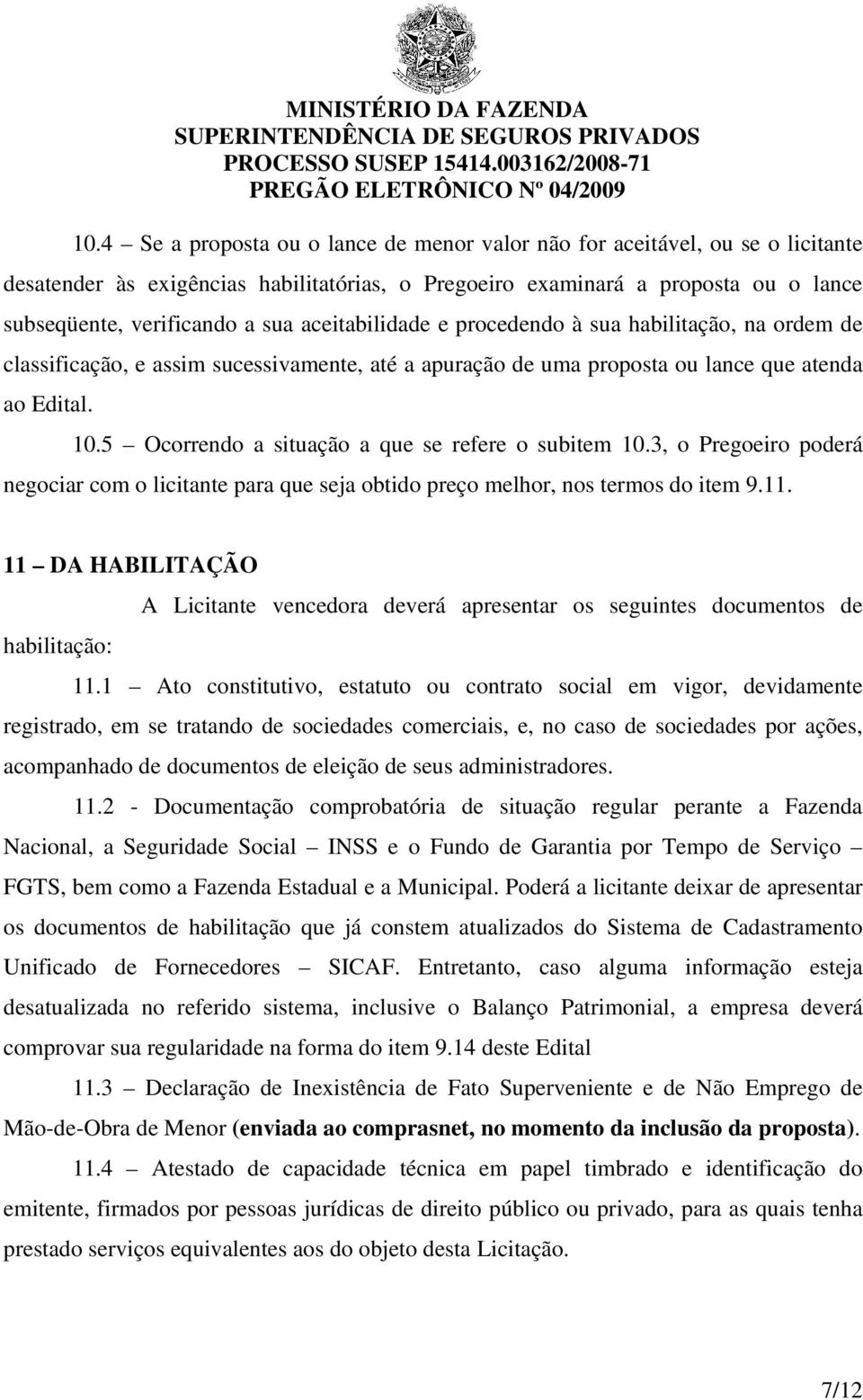 5 Ocorrendo a situação a que se refere o subitem 10.3, o Pregoeiro poderá negociar com o licitante para que seja obtido preço melhor, nos termos do item 9.11.