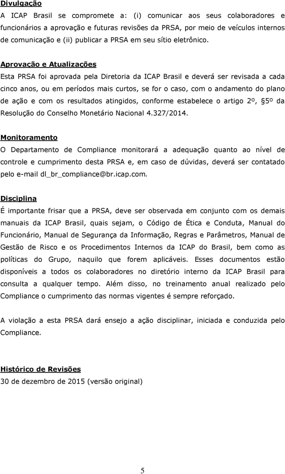 Aprovação e Atualizações Esta PRSA foi aprovada pela Diretoria da ICAP Brasil e deverá ser revisada a cada cinco anos, ou em períodos mais curtos, se for o caso, com o andamento do plano de ação e