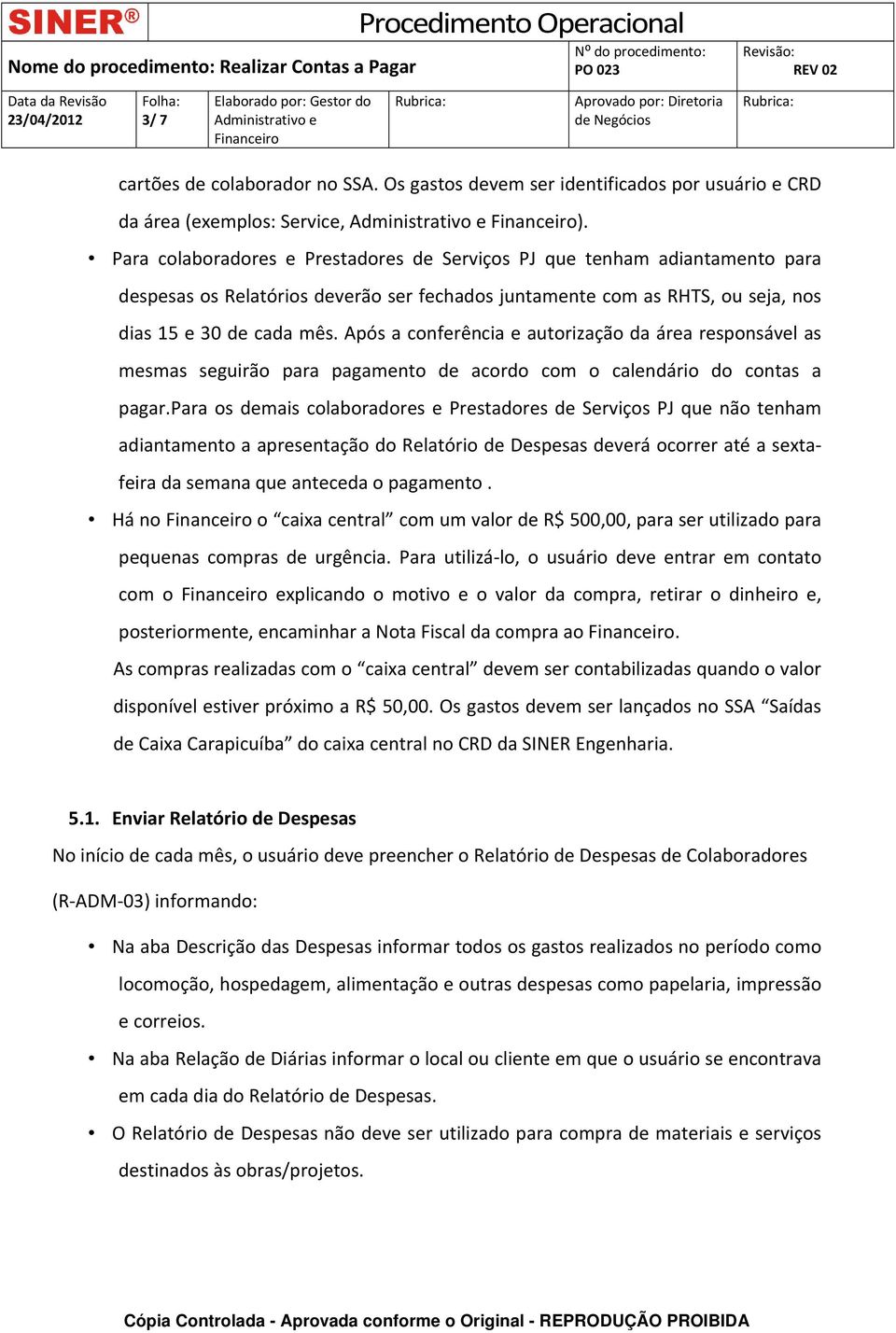 Após a conferência e autorização da área responsável as mesmas seguirão para pagamento de acordo com o calendário do contas a pagar.