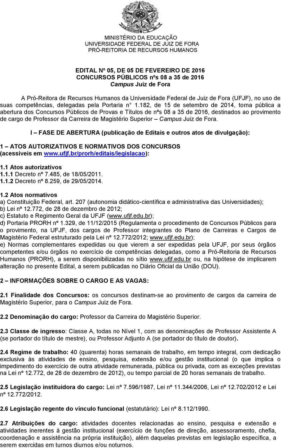 182, de 15 de setembro de 2014, torna pública a abertura dos Concursos Públicos de Provas e Títulos de nºs 08 a 35 de 2016, destinados ao provimento de cargo de Professor da Carreira de Magistério