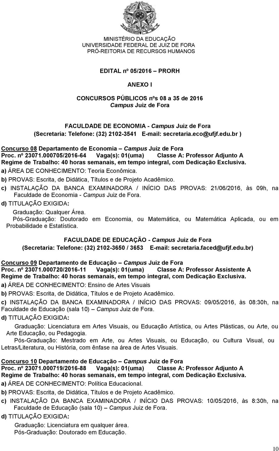 000705/2016-64 Vaga(s): 01(uma) Classe A: Professor Adjunto A a) ÁREA DE CONHECIMENTO: Teoria Econômica.