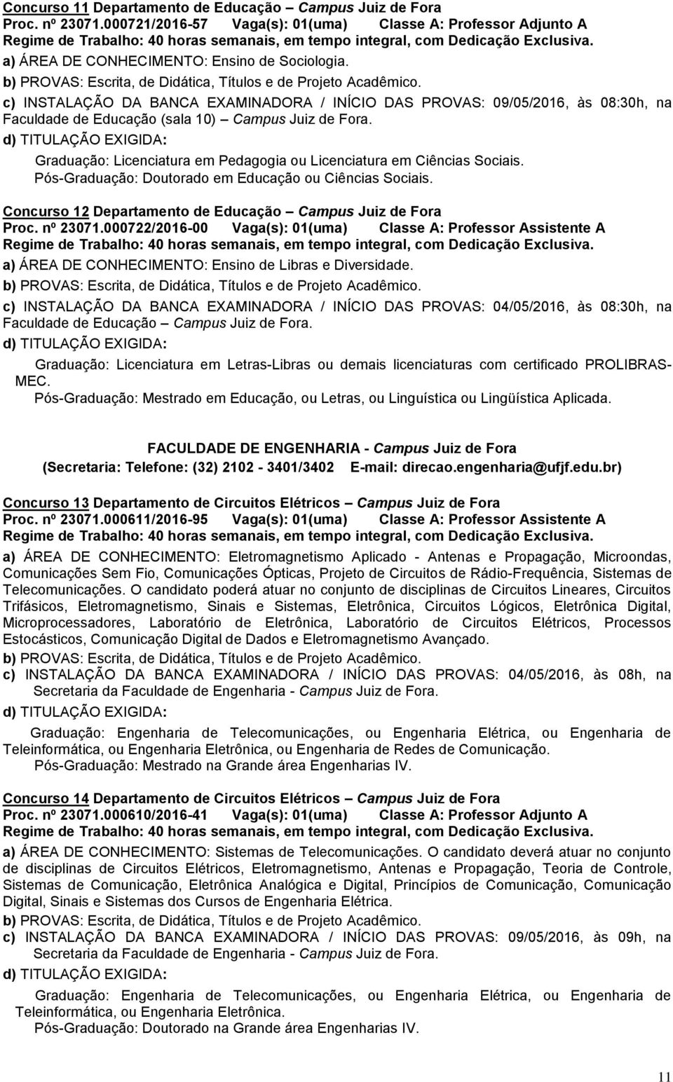 Graduação: Licenciatura em Pedagogia ou Licenciatura em Ciências Sociais. Pós-Graduação: Doutorado em Educação ou Ciências Sociais. Concurso 12 Departamento de Educação Campus Juiz de Fora Proc.