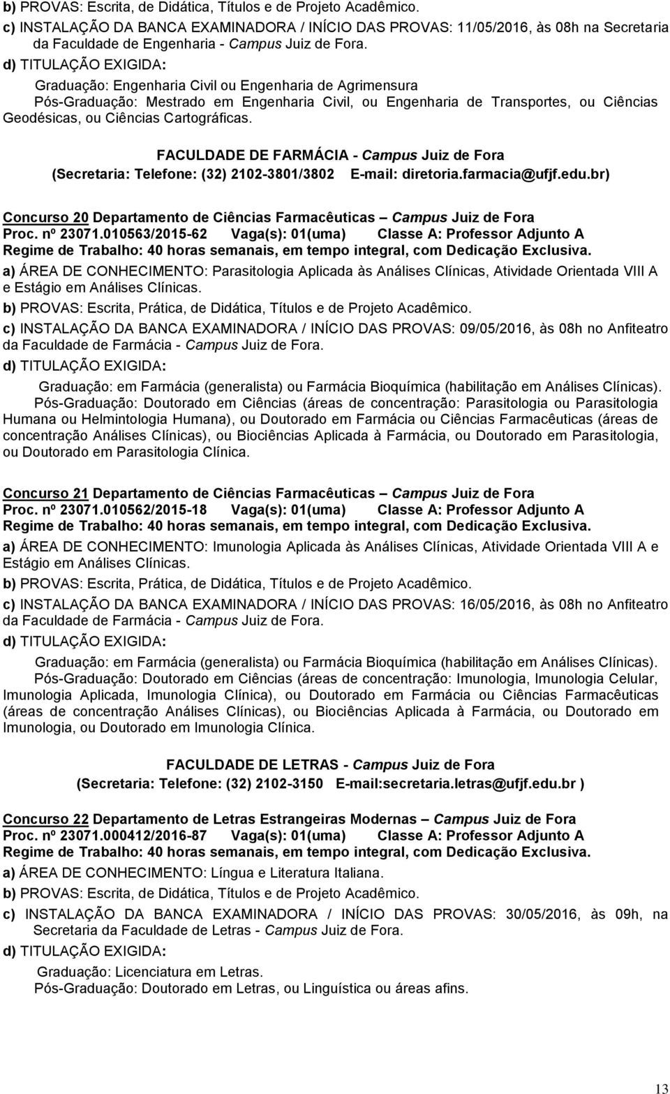 FACULDADE DE FARMÁCIA - Campus Juiz de Fora (Secretaria: Telefone: (32) 2102-3801/3802 E-mail: diretoria.farmacia@ufjf.edu.